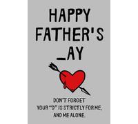 Fathers Day Gifts From Wife: Happy Father's _ay Don’t forget-your “D” is strictly for me, and me alone. Funny & Lovely Fathers Day Gifts From Wife ... Lined Notebook / Journal Gift for men