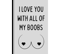 Fathers Day Gifts From Wife: I Love You with All of My Boobs: Funny Fathers Day Card Alternative For Husband From Wife: Cute Lined Notebook