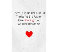 Fathers Day Gifts: There's Is No One Else In The World I'd Rather Have Snoring Loud As Fuck Beside Me.