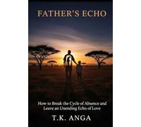 FATHER'S ECHO: How to Break the Cycle of Absence and Leave an Unending Echo of Love