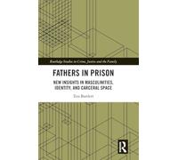Fathers in Prison: New Insights in Masculinities, Identity, and Carceral Space (Routledge Studies in Crime, Justice and the Family)