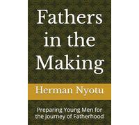 Fathers in the Making: Preparing Young Men for the Journey of Fatherhood (The Purpose, Resilience, and Legacy Series)