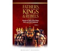 Fathers, Kings & Rebels: Stories of Men Who Rose, Fell and Still Mattered, Vol 2