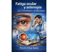 Fatiga ocular y astenopia bases fisiopatológicas y abordaje integral