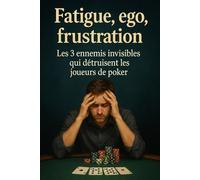 Fatigue, ego, frustration: Les 3 ennemis invisibles qui détruisent les joueurs de poker