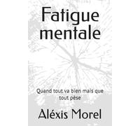 Fatigue mentale: Quand tout va bien mais que tout pèse