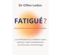 Fatigué ? Pourtant tout va bien d'après vos analyses: La méthode d'un médecin pour relancer votre métabolisme et retrouver votre énergie