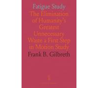Fatigue Study: The Elimination of Humanity's Greatest Unnecessary Waste a First Step in Motion Study