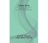 Fatigue Study: The Elimination of Humanity's Greatest Unnecessary Waste A First Step in Motion Study