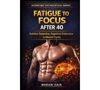 Fatigue to Focus After 40: Stabilize Dopamine, Restore Cognitive Endurance & Rebuild Mental Clarity (Hormone Optimization)