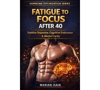 Fatigue to Focus After 40: Stabilize Dopamine, Restore Cognitive Endurance & Rebuild Mental Clarity (Hormone Optimization)