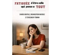 Fatiguée d’être celle qui pense à tout: Charge mentale, organisation invisible et épuisement féminin