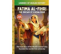 Fatima al-Fihri - The Dream of Knowledge: The Inspiring True Story of the Muslim Woman Who Founded the World’s Oldest University (Muslim History ... Kids Ages 7-12) (Legends of Muslim History)