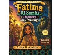 Fatima Al Samha (The Beautiful) and the Forest Ogre: A magical Sudanese folktale about a kind girl, a mysterious forest, and a brave journey of love ... ages 4-10. (Sudanese Folktales Collection)