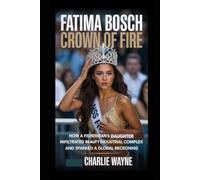 FATIMA BOSCH: CROWN OF FIRE: How a Fisherman's Daughter Infiltrated the Beauty Industrial Complex and Sparked a Global Reckoning