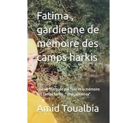 Fatima , gardienne de mémoire des camps harkis: Une vie marquée par l'exil et la mémoire des camps harkis ," plus jamais ca"
