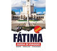 FÁTIMA GUIDA DI VIAGGIO 2026: Il tuo compagno essenziale per la sacra destinazione di pellegrinaggio del Portogallo con consigli, attrazioni ... gite di un giorno e itinerari pratici.