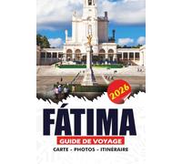 FÁTIMA GUIDE DE VOYAGE 2026: Votre compagnon essentiel pour la destination sacrée du pèlerinage du Portugal, avec conseils, principales attractions, ... d'une journée et itinéraires pratiques.