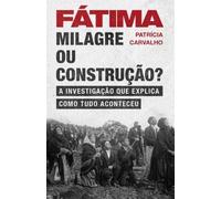 Fátima - Milagre ou construção?