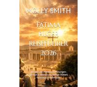 FÁTIMA PILGER REISEFÜHRER 2026: Jenseits der Marienerscheinungen: Spirituelle Bedeutung, heilige Stätten, Feiertage & Reisetipps