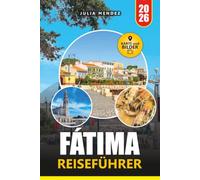 FÁTIMA REISEFÜHRER 2026: Entdecken Sie Pilgerstätten, historische Sehenswürdigkeiten, lokale Kultur und landschaftlich reizvolle Tagesausflüge mit Zuversicht