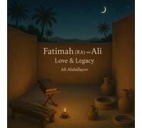 Fatimah (RA) and Ali (RA) - Love & Legacy