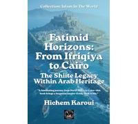 Fatimid Horizons From Ifriqiya to Cairo: The Shiite Legacy Within Arab Heritage (Islam in the World)