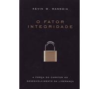 FATOR INTEGRIDADE, O - A FORCA DO CARATER NO DESENVOLVIMENTO DA LIDERANCA
