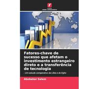 Fatores-chave de sucesso que afetam o investimento estrangeiro direto e a transferência de tecnologia: : Um estudo comparativo da Líbia e do Egito