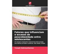 Fatores que influenciam o excesso de peso/obesidade entre adolescentes: Um estudo comparativo transversal entre escolas secundárias privadas e públicas, Adis Abeba, Etiópia