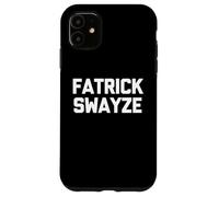 Fatrick Swayze - Divertido Dicho sarcástico Novedad Gordo Gordo Carcasa para iPhone 11