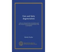 Fats and fatty degeneration: a physico-chemical study of emulsions and the normal and abnormal distribution of fat in protoplasm