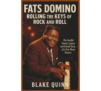 Fats Domino: Rolling the Keys of Rock and Roll: The Soulful Sound, Legacy,and Untold Story of a True Music Pioneer