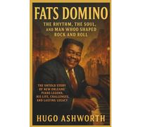Fats Domino: The Rhythm, the Soul, and the Man Who Shaped Rock and Roll: The Untold Story of New Orleans’ Piano Legend, His Life, Challenges, and Lasting Legacy (Chronicles of Rock & Roll Legends)