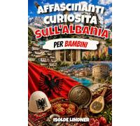 Fatti affascinanti sull'Albania per bambini intelligenti: Scopri la storia, la natura, la cultura e i segreti sorprendenti di uno dei paesi più unici d'Europa