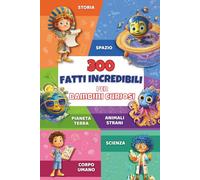 FATTI INCREDIBILI PER BAMBINI CURIOSI: 300 Aneddoti Illustrati da Scoprire con Giochi e Quiz Divertenti