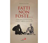 Fatti non foste.... Come siamo diventati uomini e perché vogliamo rimanere tali (Attualità e storia)