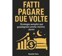 Fatti pagare due volte: Strategie semplici per guadagnare anche mentre dormi