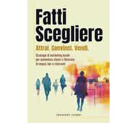 Fatti Scegliere: Attrai. Convinci. Vendi. Il metodo di marketing e pubblicità locale per portare nuovi clienti nella tua attività con Google, social e strategie territoriali