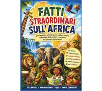 Fatti straordinari sull’Africa: Un viaggio tra animali, paesi, culture, storia, meraviglie della natura e curiosità per giovani esploratori