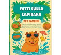 Fatti sulla Capibara per Bambini: Scopri la straordinaria vita delle capibara grazie a racconti divertenti e illustrazioni (Perfetto per i giovani amanti degli animali)