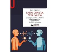 Fatto con l’IA, non dall’IA. Linguaggio, pensiero e didattica delle lingue nell’era dell’Intelligenza Artificiale generativa (Manuali)