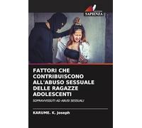 FATTORI CHE CONTRIBUISCONO ALL'ABUSO SESSUALE DELLE RAGAZZE ADOLESCENTI: SOPRAVVISSUTI AD ABUSI SESSUALI