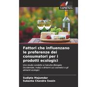 Fattori che influenzano le preferenze dei consumatori per i prodotti ecologici: Uno studio condotto a Calcutta (Bengala Occidentale, India) e dintorni sui cosmetici e gli alimenti ecologici