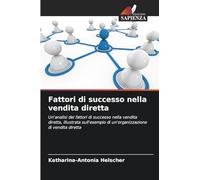 Fattori di successo nella vendita diretta: Un'analisi dei fattori di successo nella vendita diretta, illustrata sull'esempio di un'organizzazione di vendita diretta