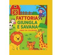 FATTORIA GIUNGLA E SAVANA LIBRO DA COLORARE: Un grande libro da colorare con oltre 120 pagine di animali simpatici e sorridenti della fattoria, della ... e divertimento nei bambini piccoli.