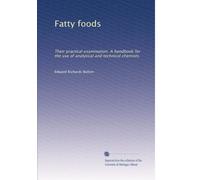 Fatty foods: Their practical examination. A handbook for the use of analytical and technical chemists.