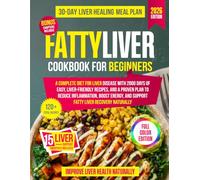Fatty Liver Cookbook For Beginners: A Complete Diet for Liver Disease with Easy, Liver-Friendly Recipes, and a Proven Plan to Reduce Inflammation, Boost Energy, and Support Fatty Liver Recovery Natura