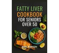 FATTY LIVER COOKBOOK FOR SENIORS OVER 50: Delicious, Low-Sodium and Low-Carb Meals For Healthy Living