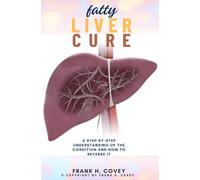 Fatty Liver Cure:: A Step-by-Step Understanding of the Condition and How to Reverse it to “Cleanse Your Liver, Eliminate Toxins, Improve Sleep, and Restore Your Youthful Energy.”